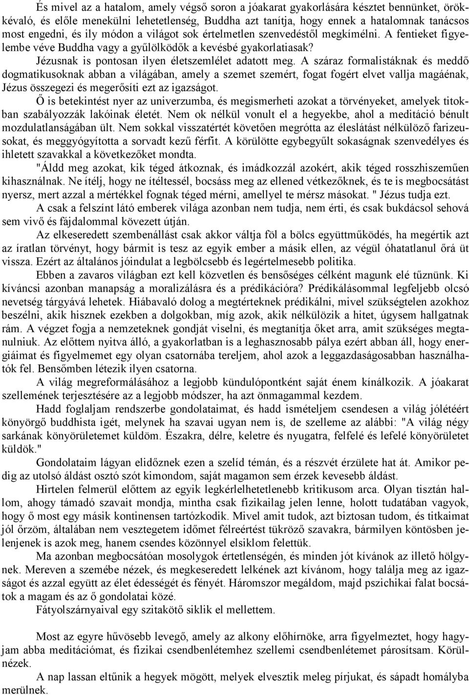 A száraz formalistáknak és meddő dogmatikusoknak abban a világában, amely a szemet szemért, fogat fogért elvet vallja magáénak, Jézus összegezi és megerősíti ezt az igazságot.