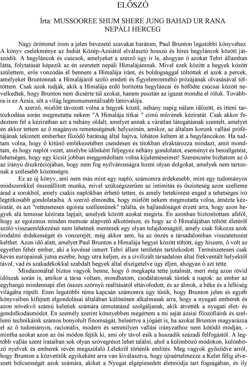 A hegyláncok és csúcsok, amelyeket a szerző úgy ír le, ahogyan ő azokat Tehri államban látta, folytatását képezik az én szeretett nepáli Himalájámnak.