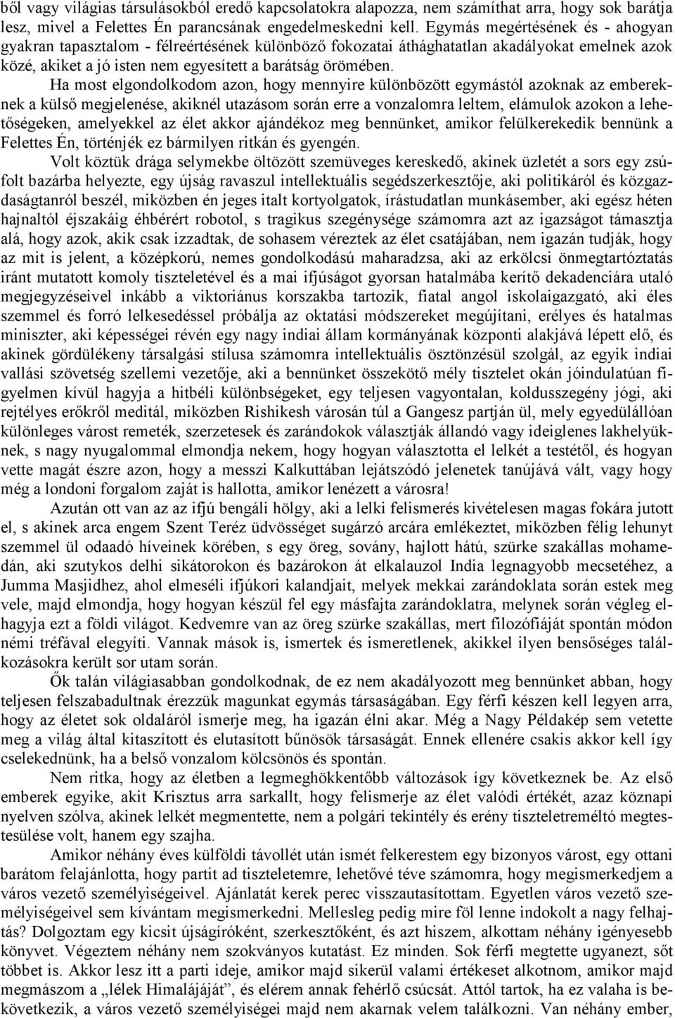 Ha most elgondolkodom azon, hogy mennyire különbözött egymástól azoknak az embereknek a külső megjelenése, akiknél utazásom során erre a vonzalomra leltem, elámulok azokon a lehetőségeken, amelyekkel