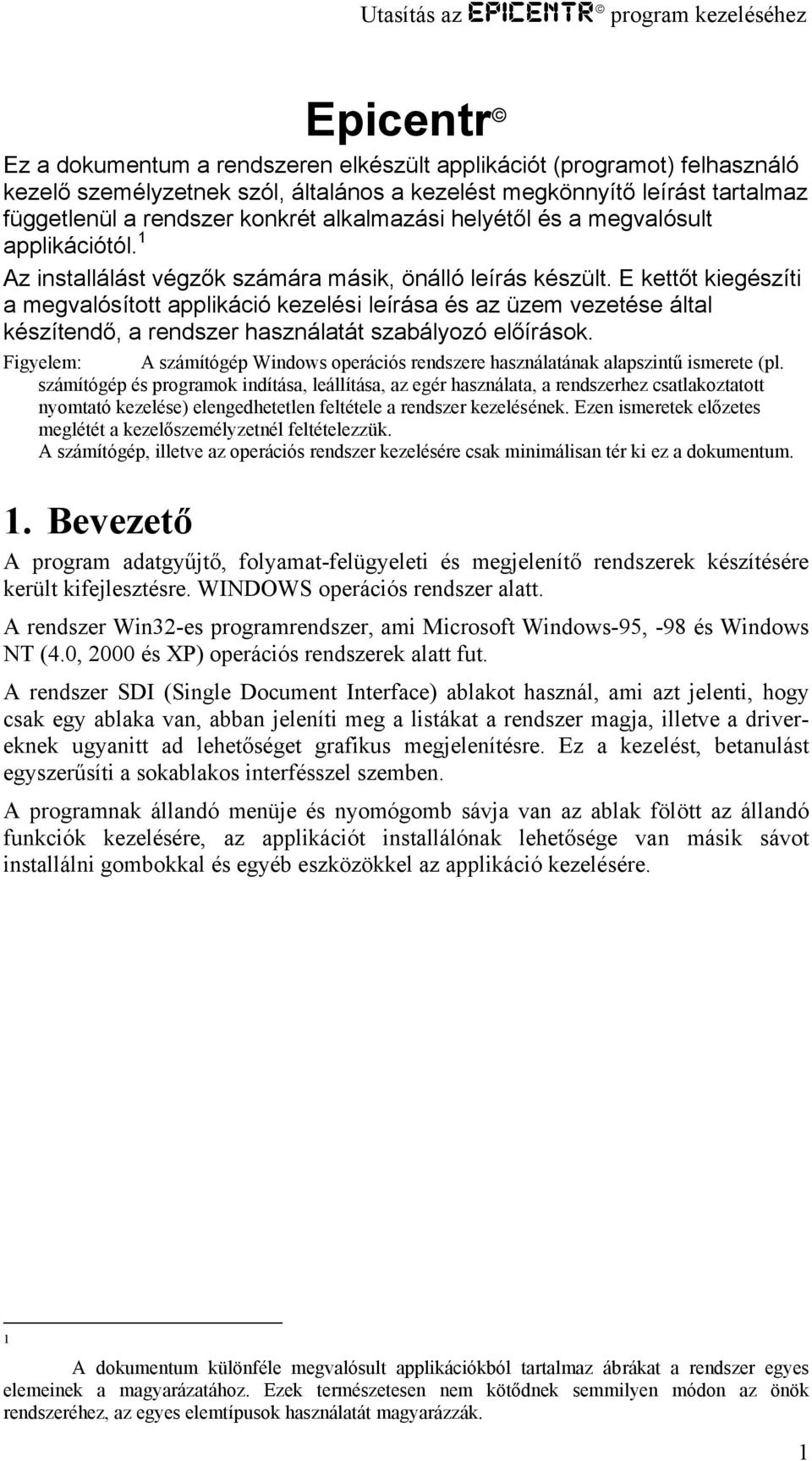 E kettőt kiegészíti a megvalósított applikáció kezelési leírása és az üzem vezetése által készítendő, a rendszer használatát szabályozó előírások.