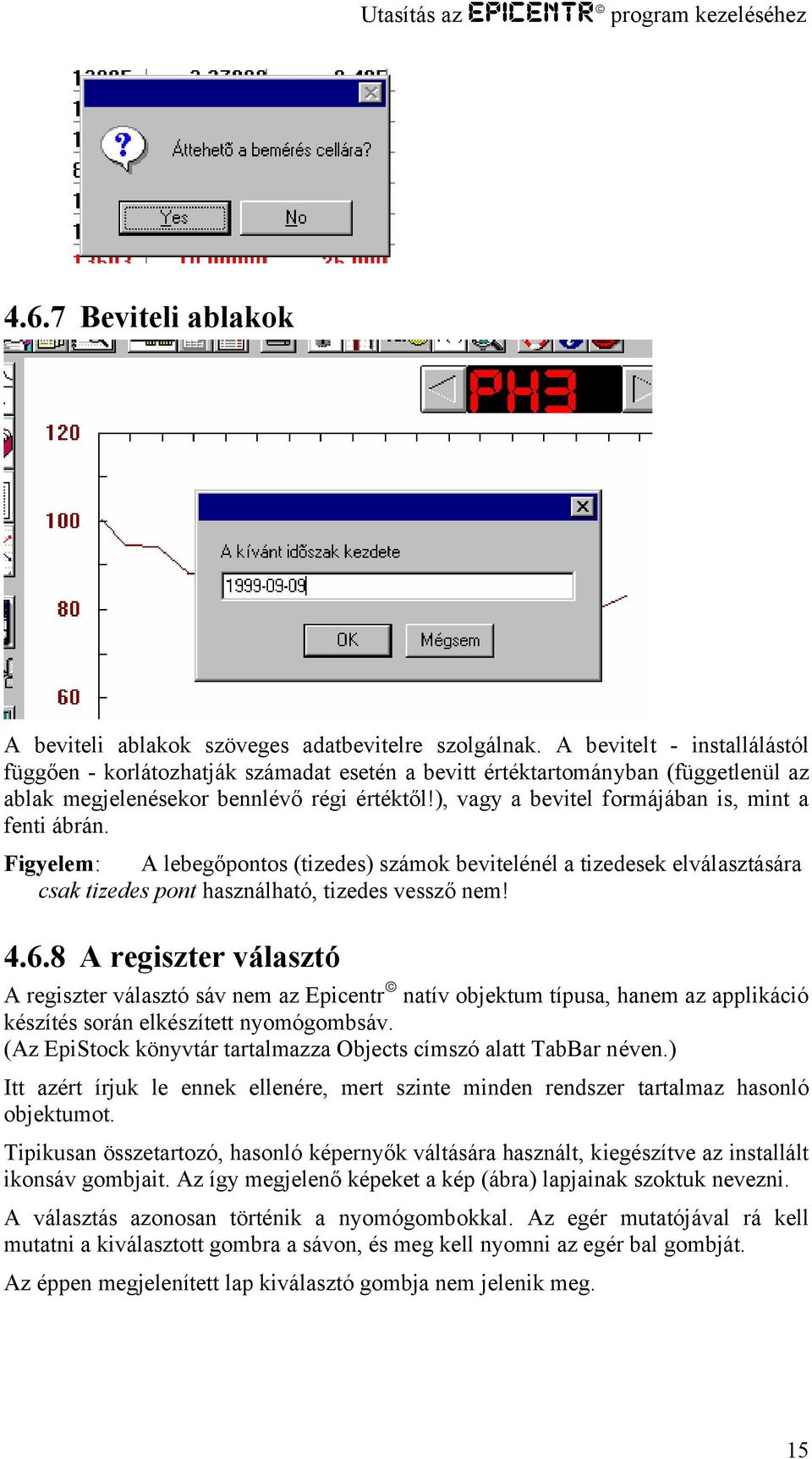 ), vagy a bevitel formájában is, mint a fenti ábrán. Figyelem: A lebegőpontos (tizedes) számok bevitelénél a tizedesek elválasztására csak tizedes pont használható, tizedes vessző nem! 4.6.