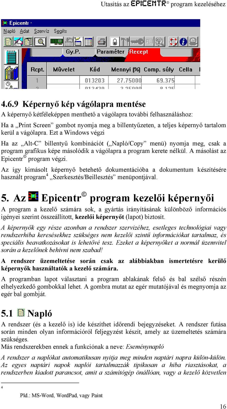 A másolást az Epicentr program végzi. Az így kimásolt képernyő betehető dokumentációba a dokumentum készítésére használt program 4 Szerkesztés/Beillesztés menüpontjával. 5.