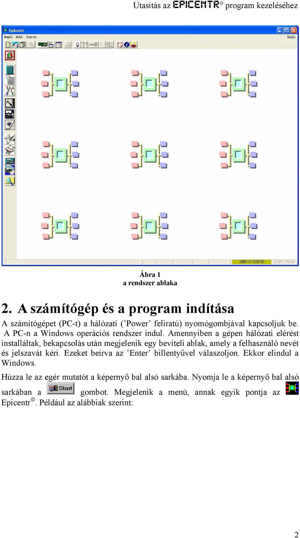 Amennyiben a gépen hálózati elérést installáltak, bekapcsolás után megjelenik egy beviteli ablak, amely a felhasználó nevét és jelszavát kéri.