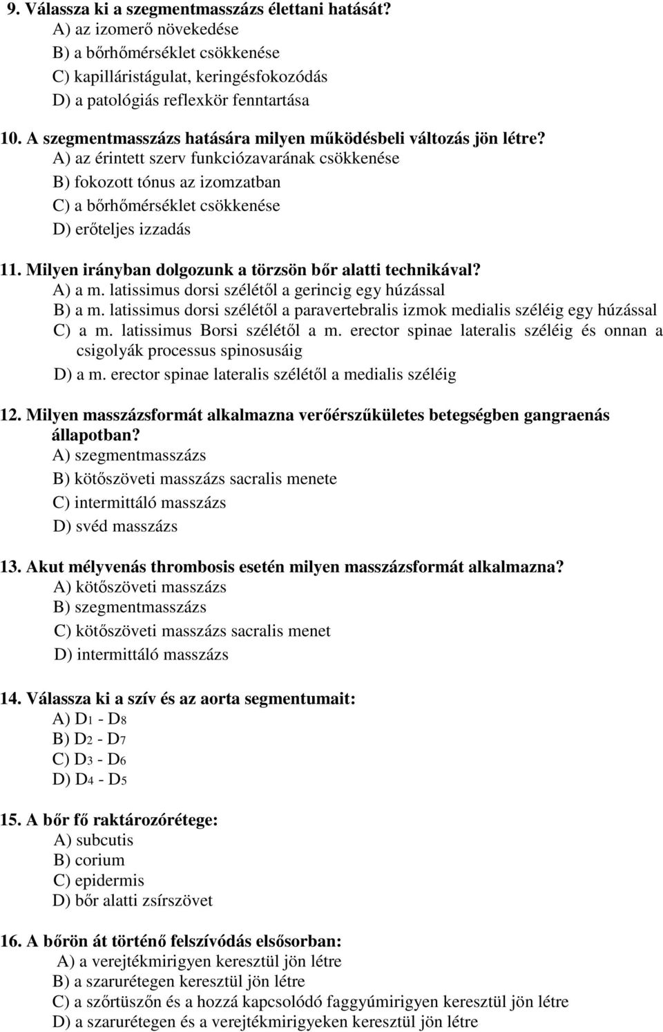 A) az érintett szerv funkciózavarának csökkenése B) fokozott tónus az izomzatban C) a bőrhőmérséklet csökkenése D) erőteljes izzadás 11. Milyen irányban dolgozunk a törzsön bőr alatti technikával?