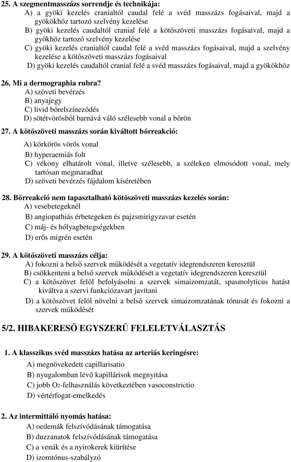 fogásaival D) gyöki kezelés caudaltól cranial felé a svéd masszázs fogásaival, majd a gyökökhöz 26. Mi a dermographia rubra?