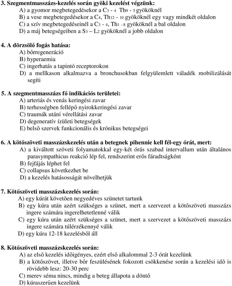 A dörzsölő fogás hatása: A) bőrregeneráció B) hyperaemia C) ingerhatás a tapintó receptorokon D) a mellkason alkalmazva a bronchusokban felgyülemlett váladék mobilizálását segíti 5.