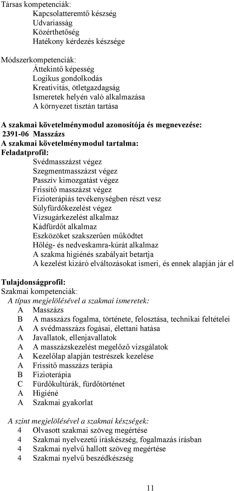 Szegmentmasszázst végez Passzív kimozgatást végez Frissítő masszázst végez Fizioterápiás tevékenységben részt vesz Súlyfürdőkezelést végez Vízsugárkezelést alkalmaz Kádfürdőt alkalmaz Eszközöket