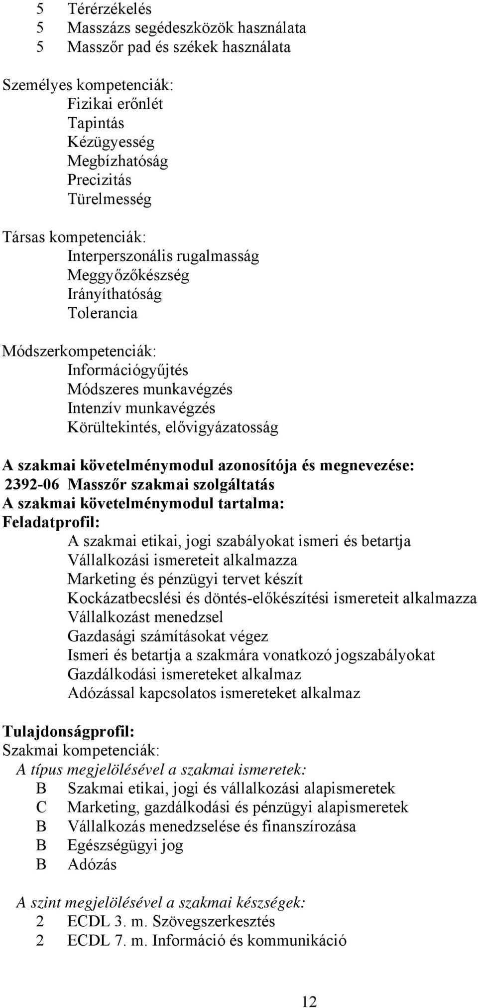 A szakmai követelménymodul azonosítója és megnevezése: 2392-06 Masszőr szakmai szolgáltatás A szakmai követelménymodul tartalma: Feladatprofil: A szakmai etikai, jogi szabályokat ismeri és betartja