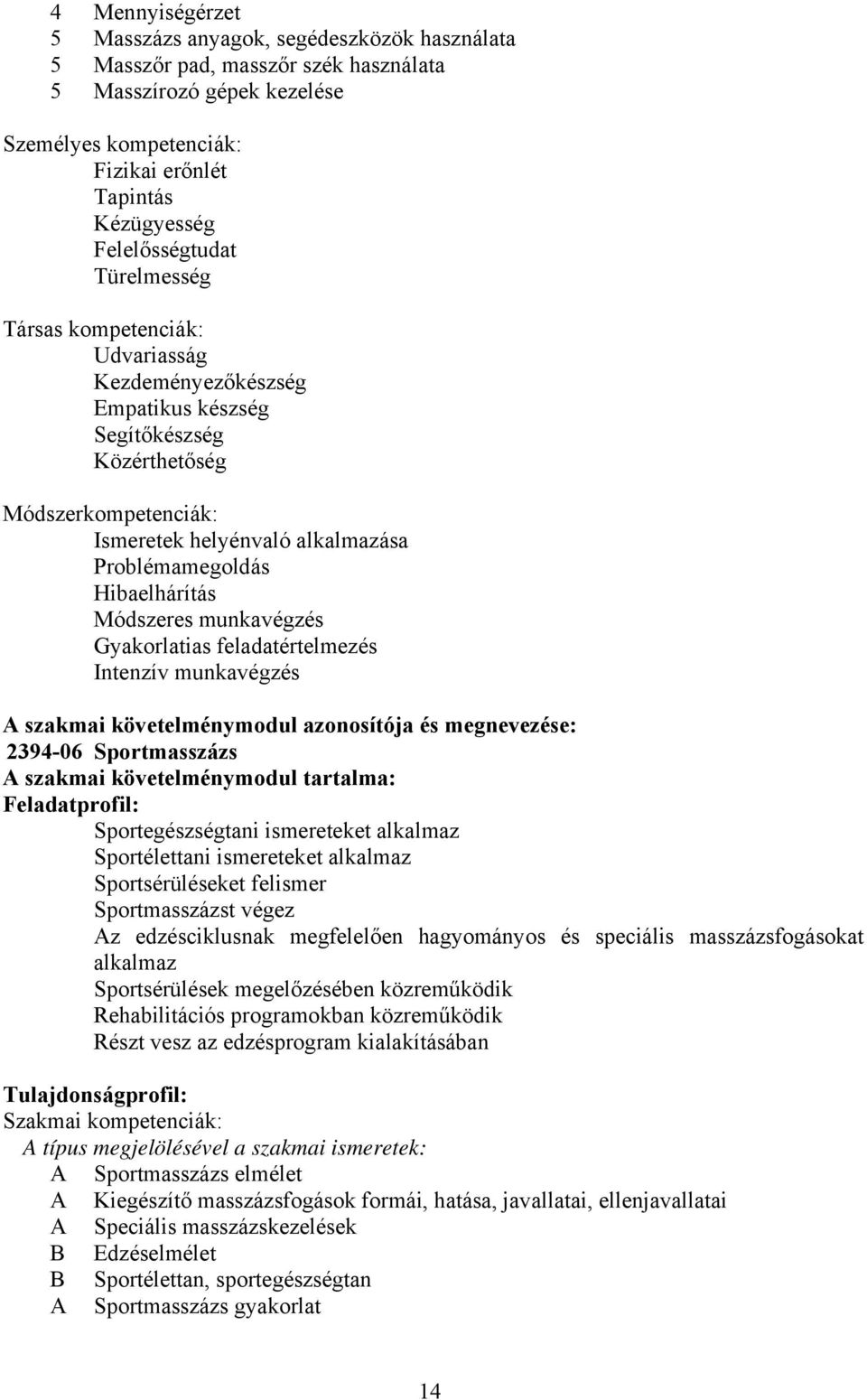 Hibaelhárítás Módszeres munkavégzés Gyakorlatias feladatértelmezés Intenzív munkavégzés A szakmai követelménymodul azonosítója és megnevezése: 2394-06 Sportmasszázs A szakmai követelménymodul