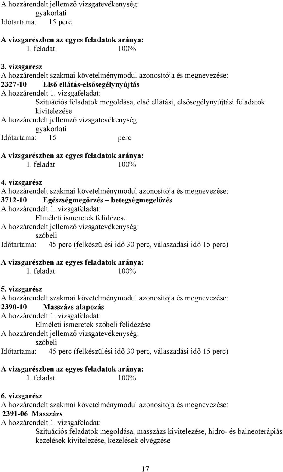 vizsgafeladat: Szituációs feladatok megoldása, első ellátási, elsősegélynyújtási feladatok kivitelezése A hozzárendelt jellemző vizsgatevékenység: gyakorlati Időtartama: 15 perc A vizsgarészben az