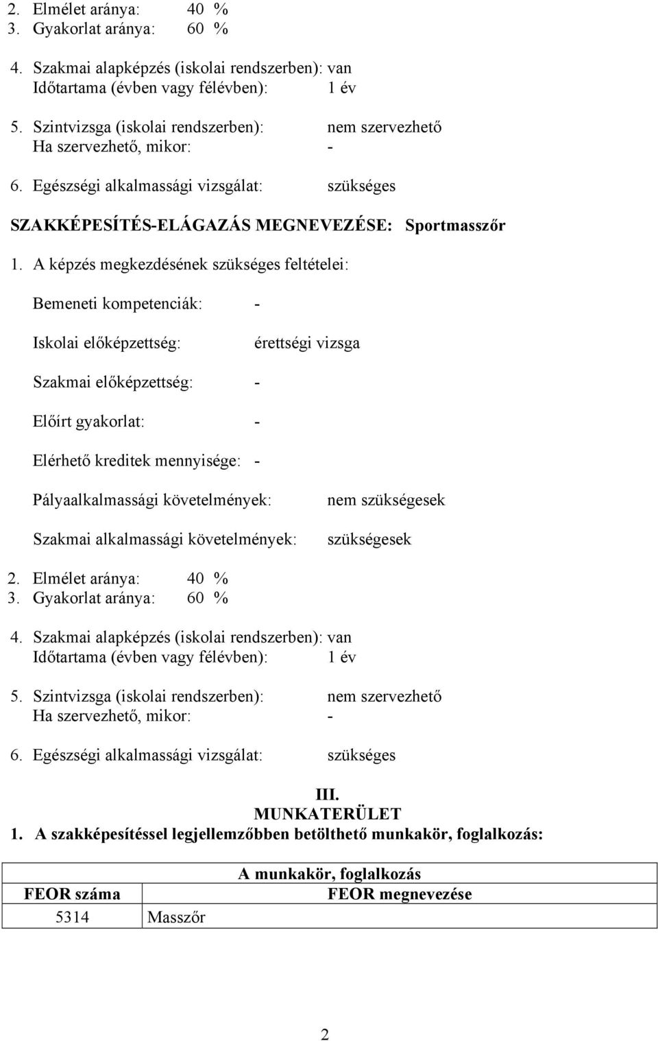 A képzés megkezdésének szükséges feltételei: Bemeneti kompetenciák: - Iskolai előképzettség: érettségi vizsga Szakmai előképzettség: - Előírt gyakorlat: - Elérhető kreditek mennyisége: -