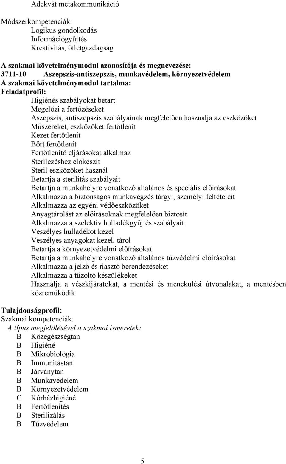 eszközöket Műszereket, eszközöket fertőtlenít Kezet fertőtlenít Bőrt fertőtlenít Fertőtlenítő eljárásokat alkalmaz Sterilezéshez előkészít Steril eszközöket használ Betartja a sterilitás szabályait