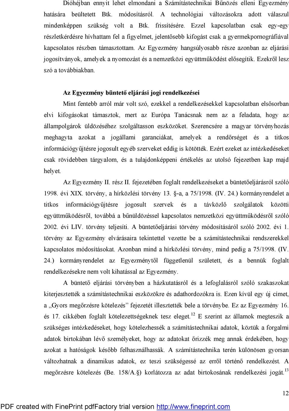 Az Egyezmény hangsúlyosabb része azonban az eljárási jogosítványok, amelyek a nyomozást és a nemzetközi együttműködést elősegítik. Ezekről lesz szó a továbbiakban.