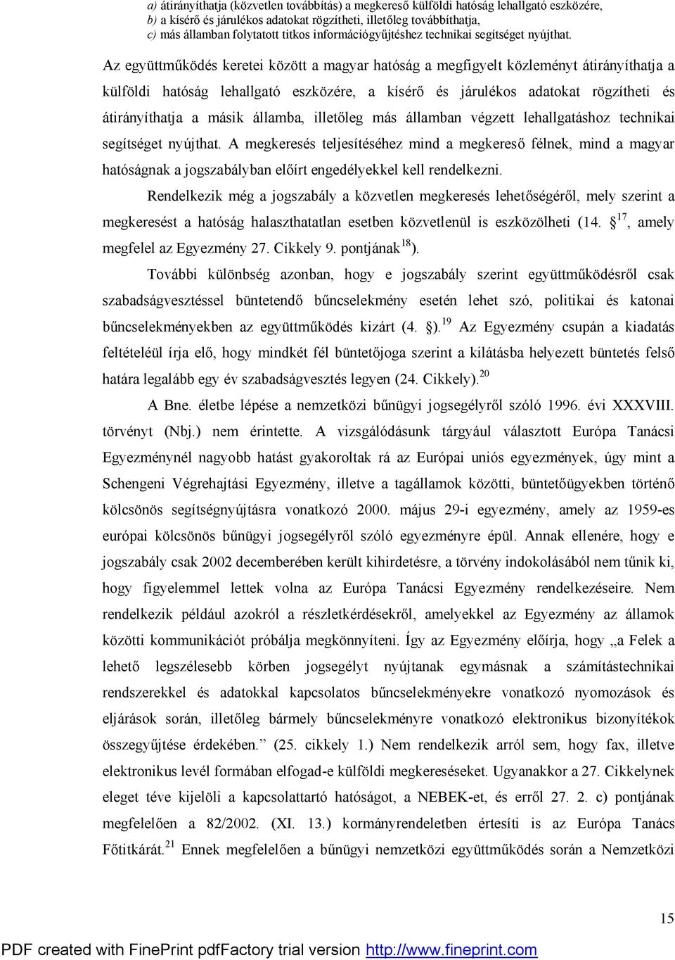 Az együttműködés keretei között a magyar hatóság a megfigyelt közleményt átirányíthatja a külföldi hatóság lehallgató eszközére, a kísérő és járulékos adatokat rögzítheti és átirányíthatja a másik