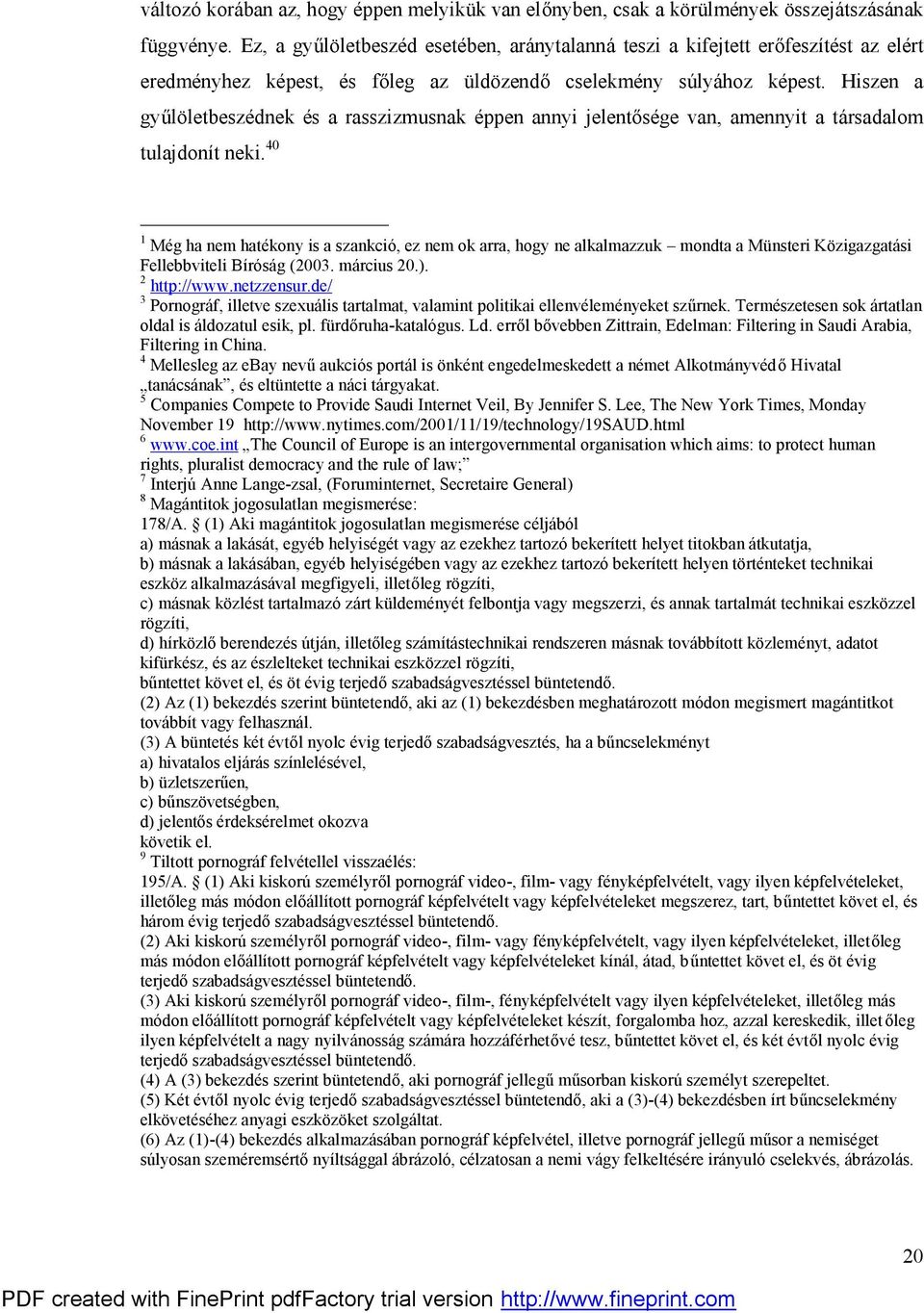 Hiszen a gyűlöletbeszédnek és a rasszizmusnak éppen annyi jelentősége van, amennyit a társadalom tulajdonít neki.