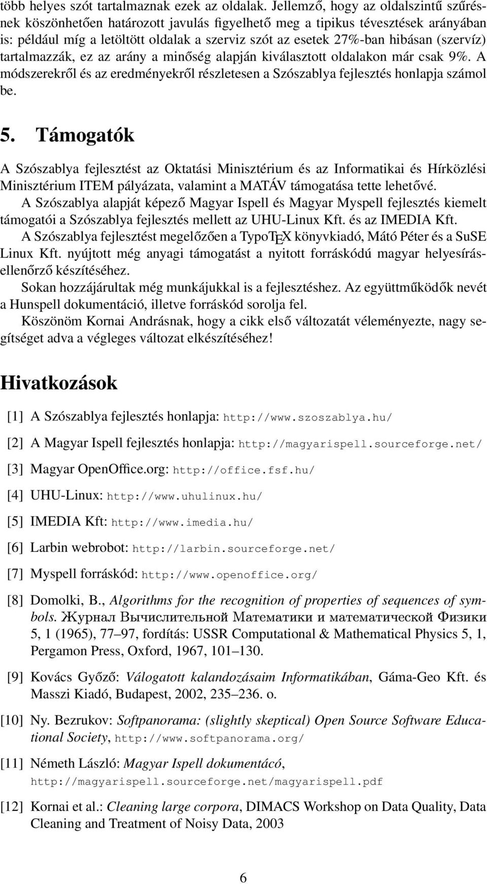 (szervíz) tartalmazzák, ez az arány a minőség alapján kiválasztott oldalakon már csak 9%. A módszerekről és az eredményekről részletesen a Szószablya fejlesztés honlapja számol be. 5.