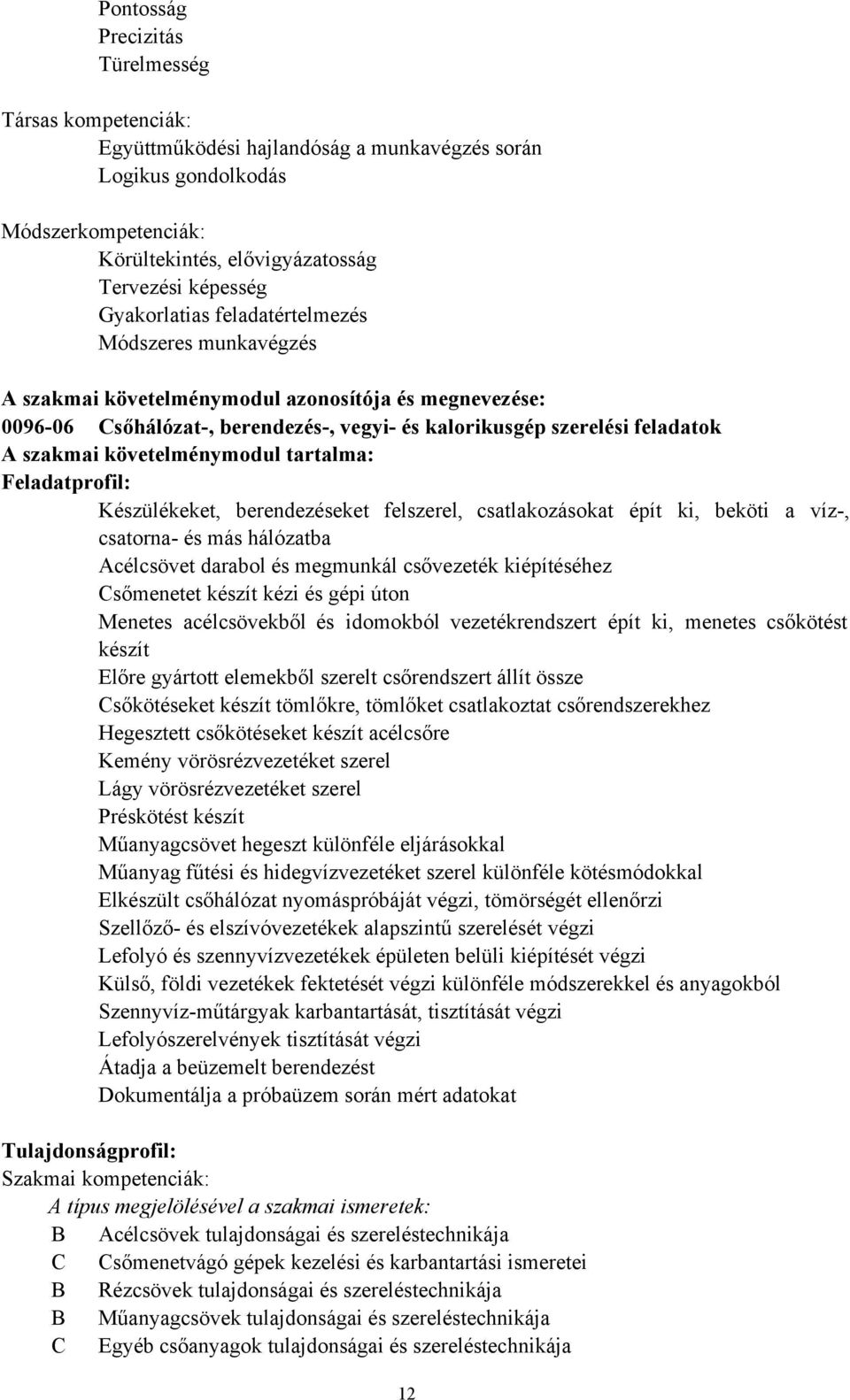 követelménymodul tartalma: Feladatprofil: Készülékeket, berendezéseket felszerel, csatlakozásokat épít ki, beköti a víz-, csatorna- és más hálózatba Acélcsövet darabol és megmunkál csővezeték