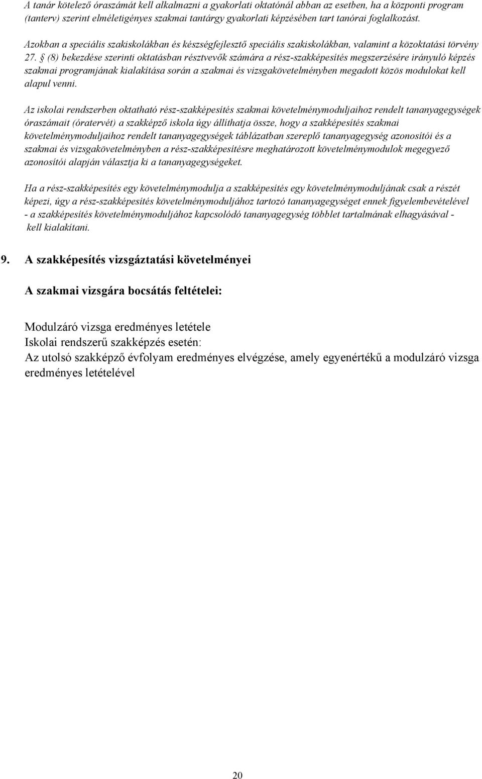 (8) bekezdése szerinti oktatásban résztvevők számára a rész-szakképesítés megszerzésére irányuló képzés szakmai programjának kialakítása során a szakmai és vizsgakövetelményben megadott közös