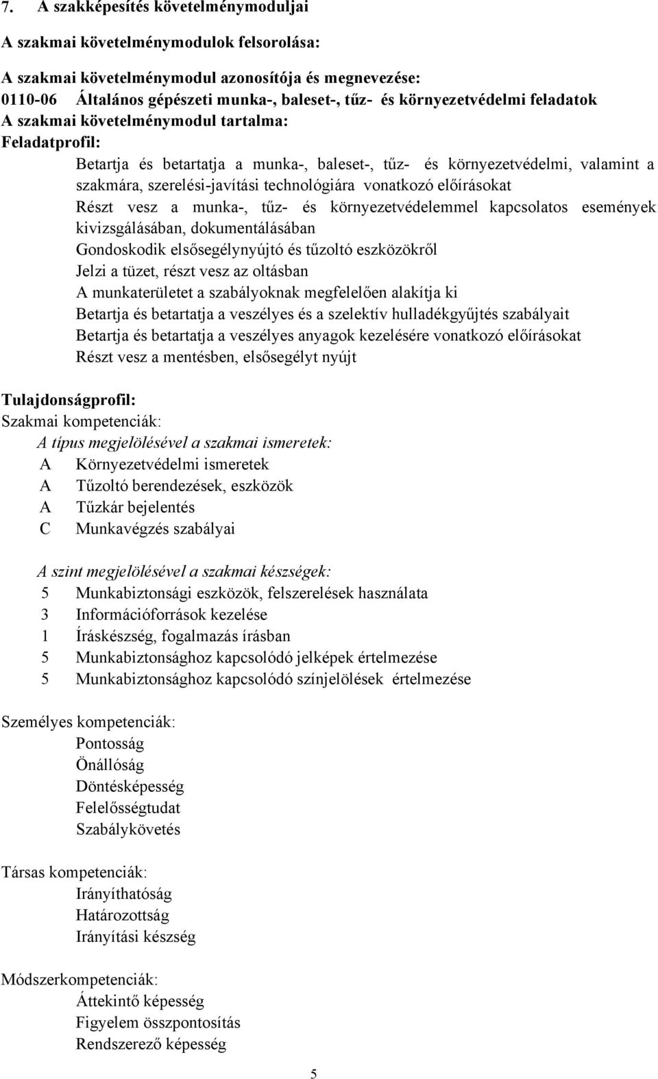 technológiára vonatkozó előírásokat Részt vesz a munka-, tűz- és környezetvédelemmel kapcsolatos események kivizsgálásában, dokumentálásában Gondoskodik elsősegélynyújtó és tűzoltó eszközökről Jelzi