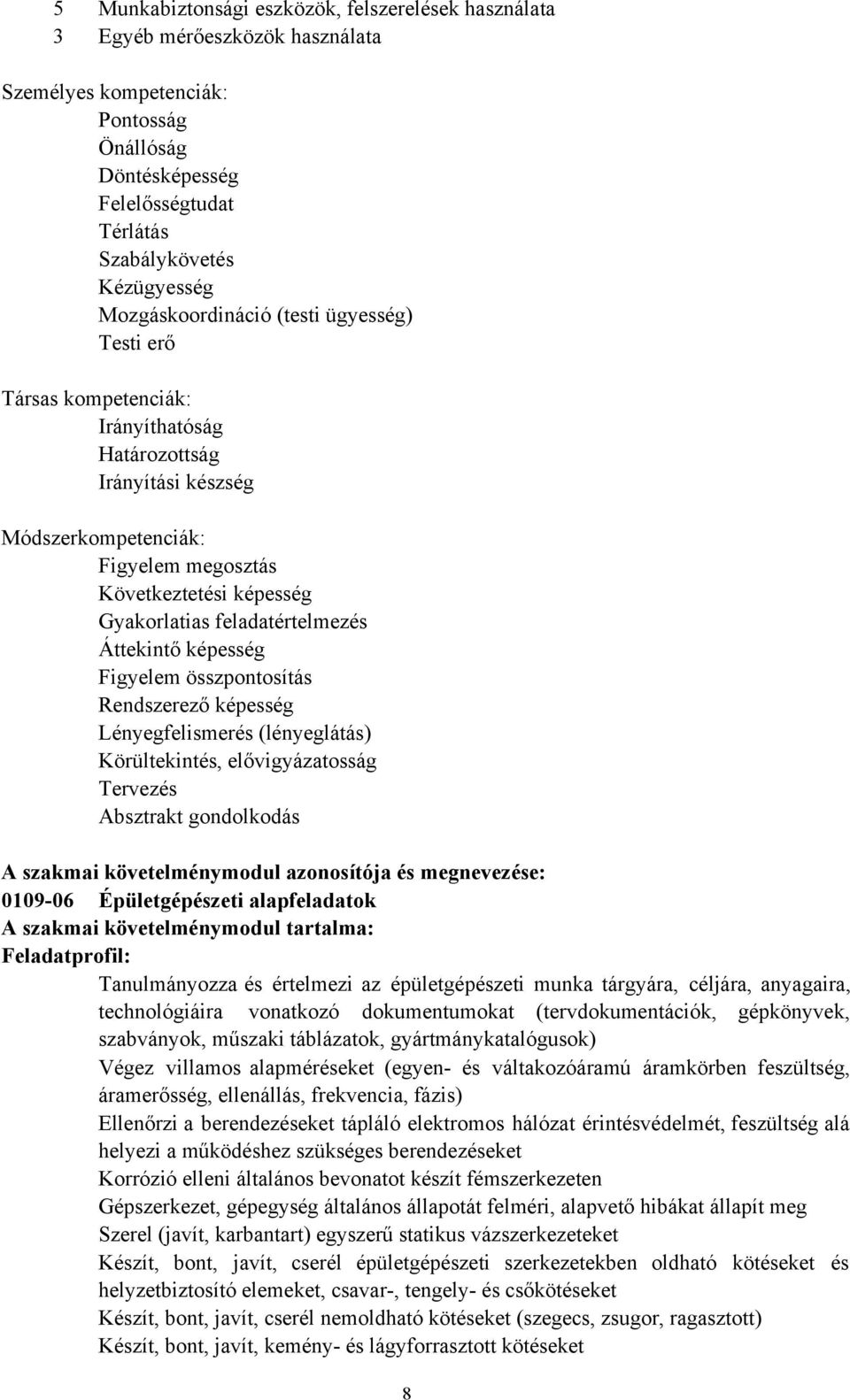 feladatértelmezés Áttekintő képesség Figyelem összpontosítás Rendszerező képesség Lényegfelismerés (lényeglátás) Körültekintés, elővigyázatosság Tervezés Absztrakt gondolkodás A szakmai