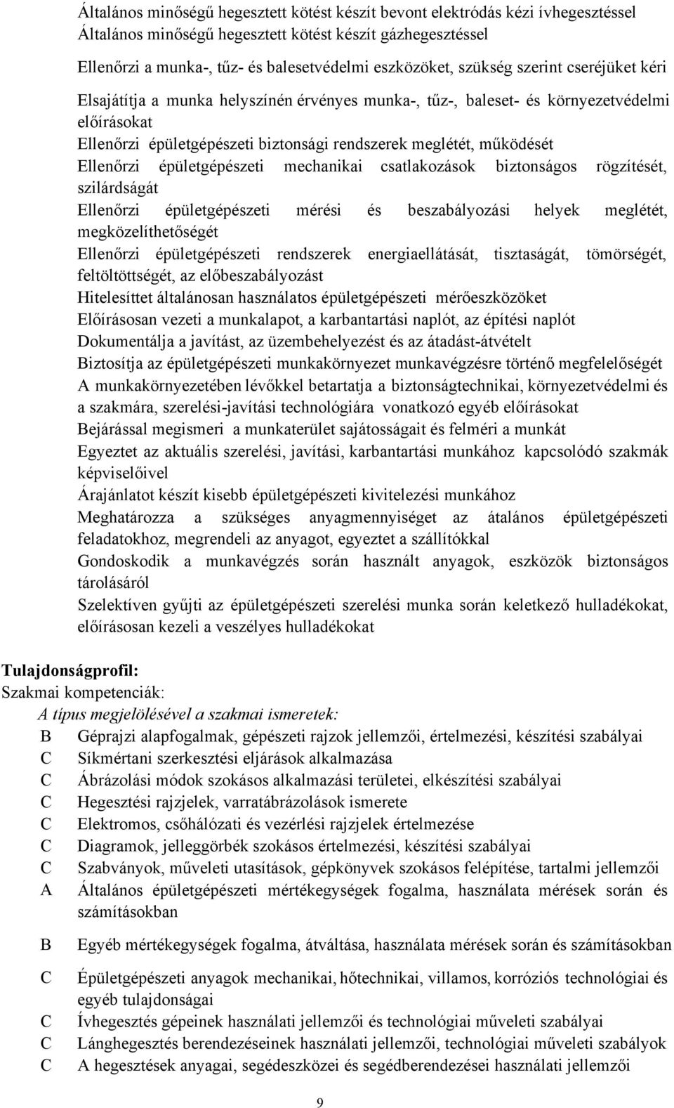 Ellenőrzi épületgépészeti mechanikai csatlakozások biztonságos rögzítését, szilárdságát Ellenőrzi épületgépészeti mérési és beszabályozási helyek meglétét, megközelíthetőségét Ellenőrzi