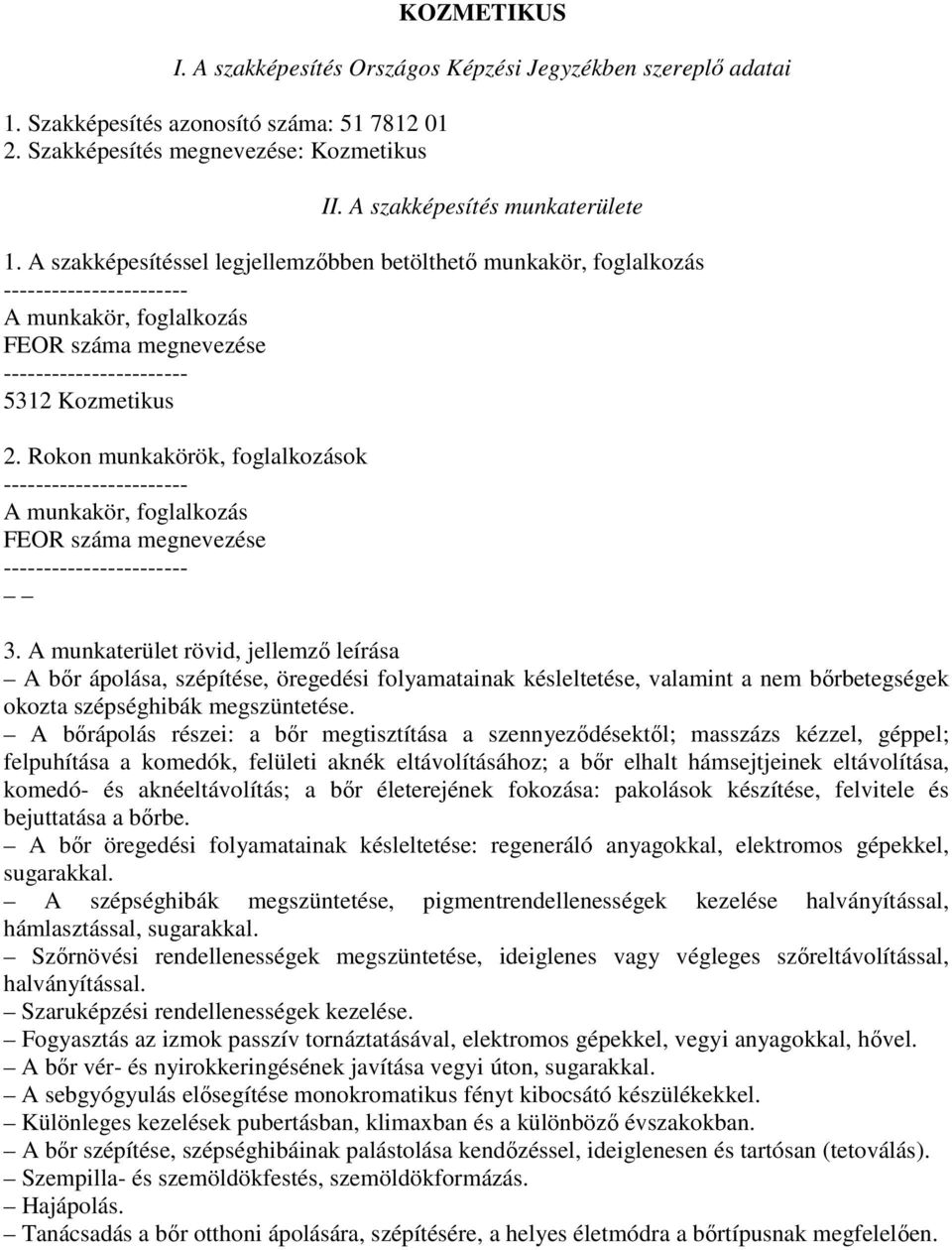 Rokon munkakörök, foglalkozások ----------------------- A munkakör, foglalkozás FEOR száma megnevezése ----------------------- 3.