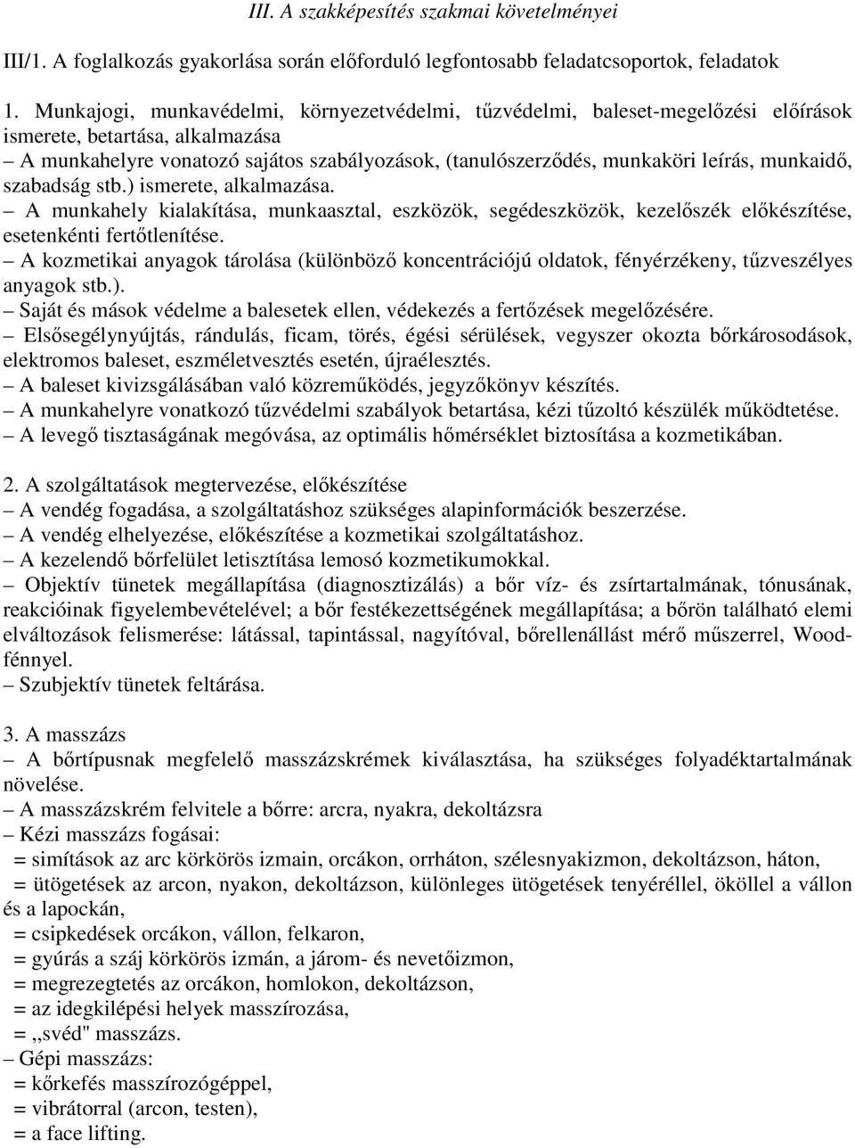 munkaidő, szabadság stb.) ismerete, alkalmazása. A munkahely kialakítása, munkaasztal, eszközök, segédeszközök, kezelőszék előkészítése, esetenkénti fertőtlenítése.