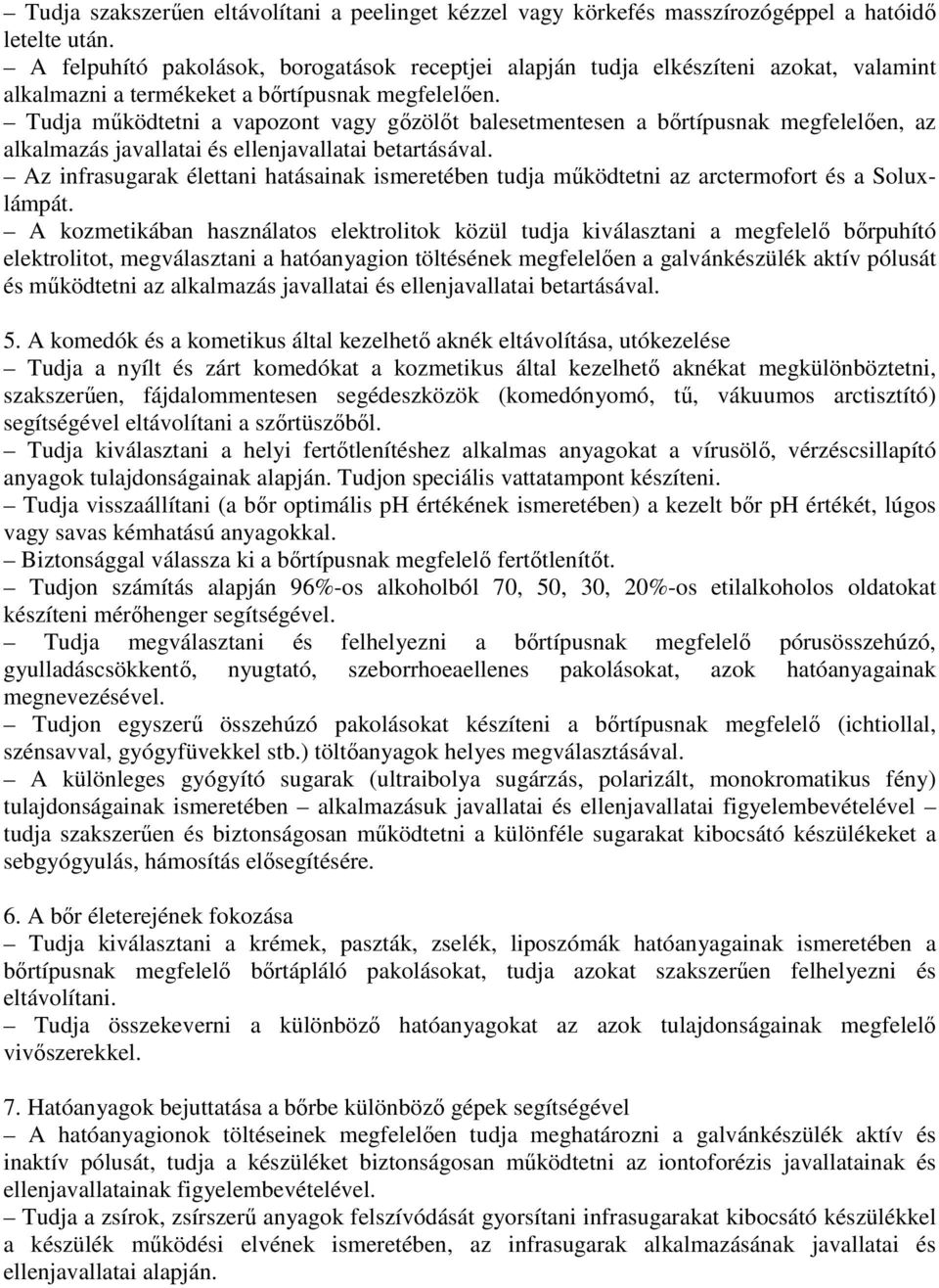 Tudja működtetni a vapozont vagy gőzölőt balesetmentesen a bőrtípusnak megfelelően, az alkalmazás javallatai és ellenjavallatai betartásával.