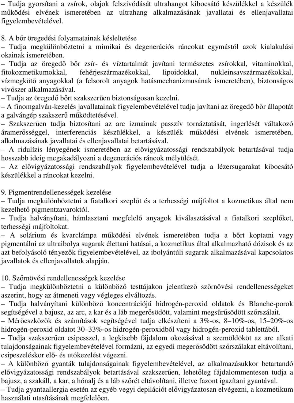 Tudja az öregedő bőr zsír- és víztartalmát javítani természetes zsírokkal, vitaminokkal, fitokozmetikumokkal, fehérjeszármazékokkal, lipoidokkal, nukleinsavszármazékokkal, vízmegkötő anyagokkal (a