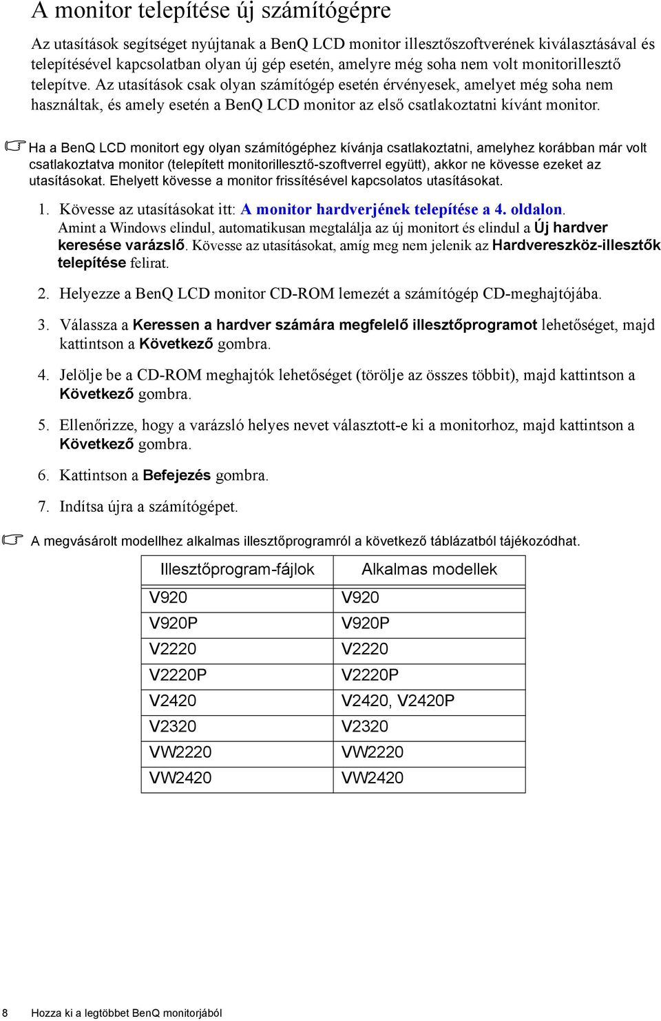 Ha a BenQ LCD monitort egy olyan számítógéphez kívánja csatlakoztatni, amelyhez korábban már volt csatlakoztatva monitor (telepített monitorillesztő-szoftverrel együtt), akkor ne kövesse ezeket az