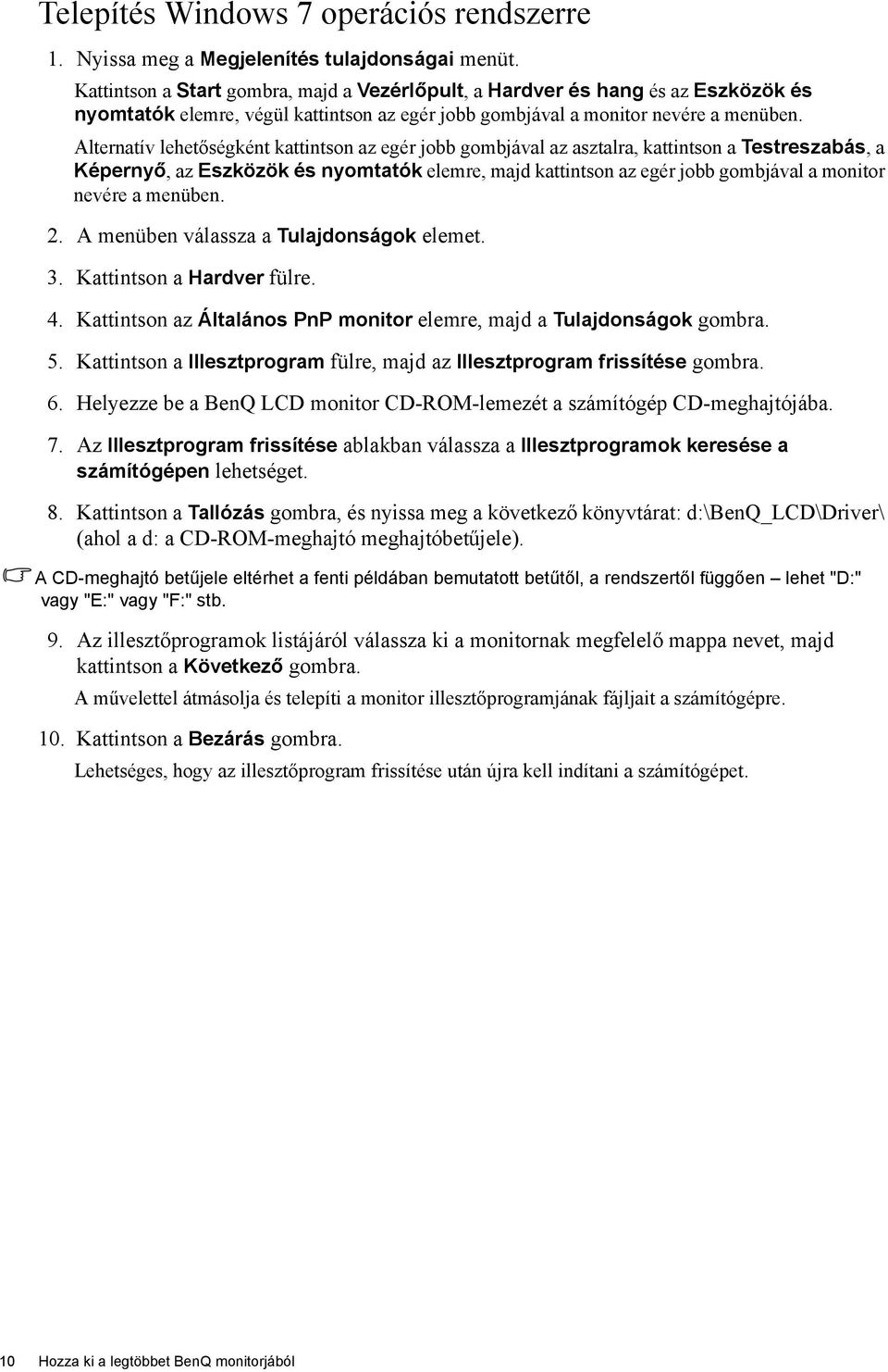 Alternatív lehetőségként kattintson az egér jobb gombjával az asztalra, kattintson a Testreszabás, a Képernyő, az Eszközök és nyomtatók elemre, majd kattintson az egér jobb gombjával a monitor nevére