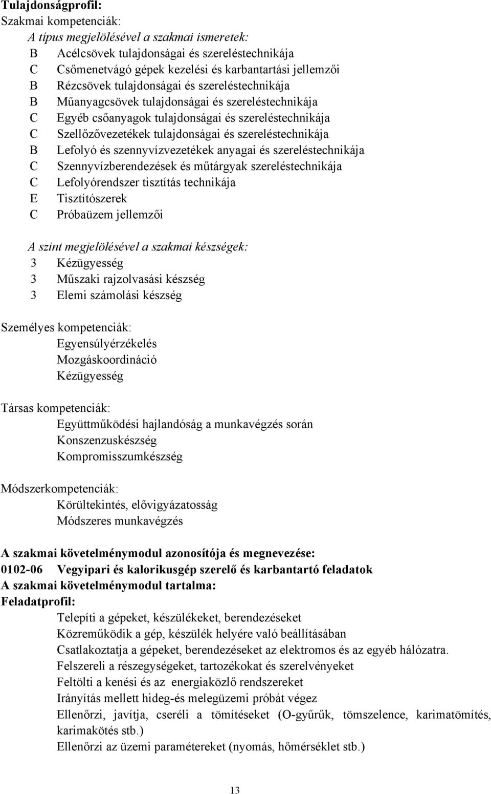 szereléstechnikája B Lefolyó és szennyvízvezetékek anyagai és szereléstechnikája C Szennyvízberendezések és műtárgyak szereléstechnikája C Lefolyórendszer tisztítás technikája E Tisztítószerek C