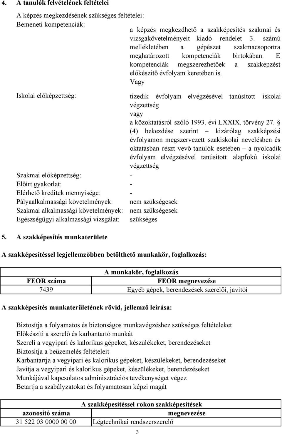 Vagy Iskolai előképzettség: Szakmai előképzettség: Előírt gyakorlat: Elérhető kreditek mennyisége: Pályaalkalmassági követelmények: Szakmai alkalmassági követelmények: Egészségügyi alkalmassági