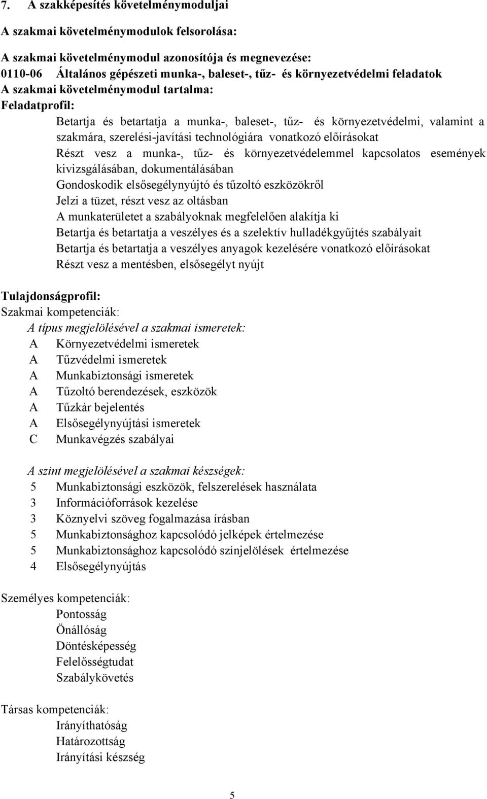 technológiára vonatkozó előírásokat Részt vesz a munka-, tűz- és környezetvédelemmel kapcsolatos események kivizsgálásában, dokumentálásában Gondoskodik elsősegélynyújtó és tűzoltó eszközökről Jelzi