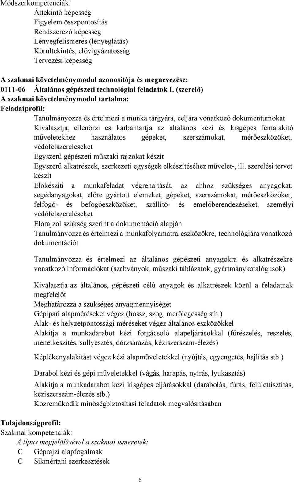 (szerelő) A szakmai követelménymodul tartalma: Feladatprofil: Tanulmányozza és értelmezi a munka tárgyára, céljára vonatkozó dokumentumokat Kiválasztja, ellenőrzi és karbantartja az általános kézi és