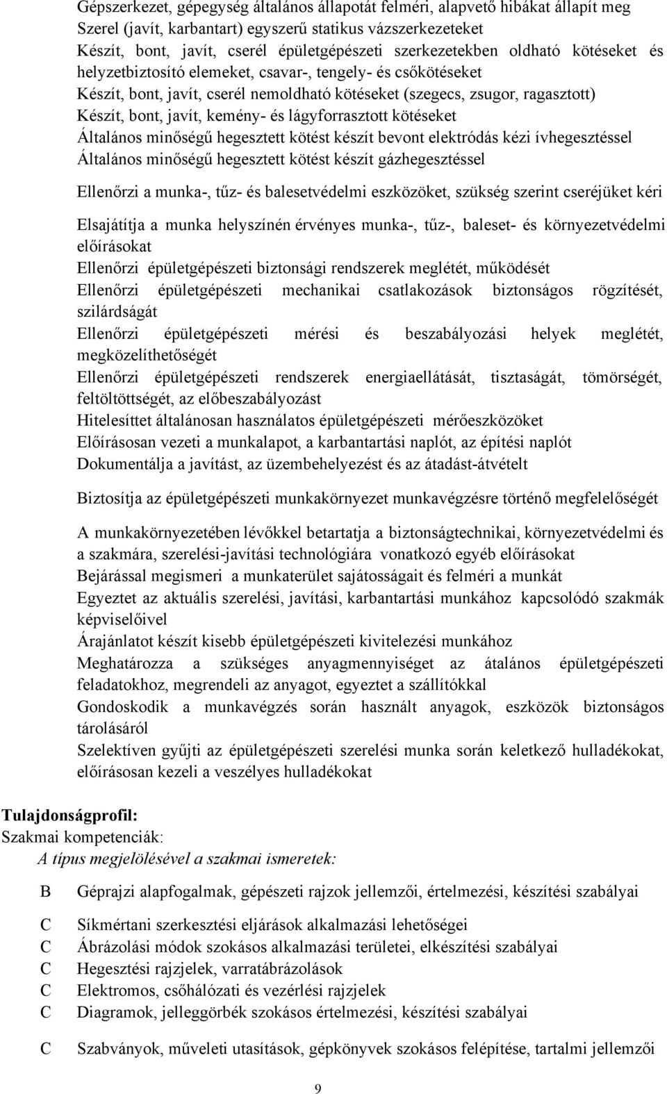 kemény- és lágyforrasztott kötéseket Általános minőségű hegesztett kötést készít bevont elektródás kézi ívhegesztéssel Általános minőségű hegesztett kötést készít gázhegesztéssel Ellenőrzi a munka-,