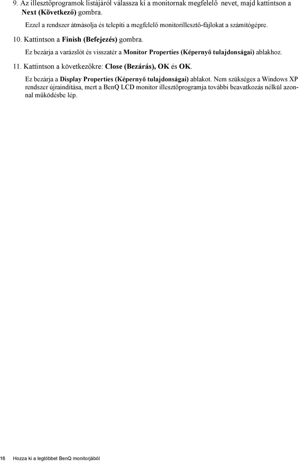 Ez bezárja a varázslót és visszatér a Monitor Properties (Képernyő tulajdonságai) ablakhoz. 11. Kattintson a következőkre: Close (Bezárás), OK és OK.