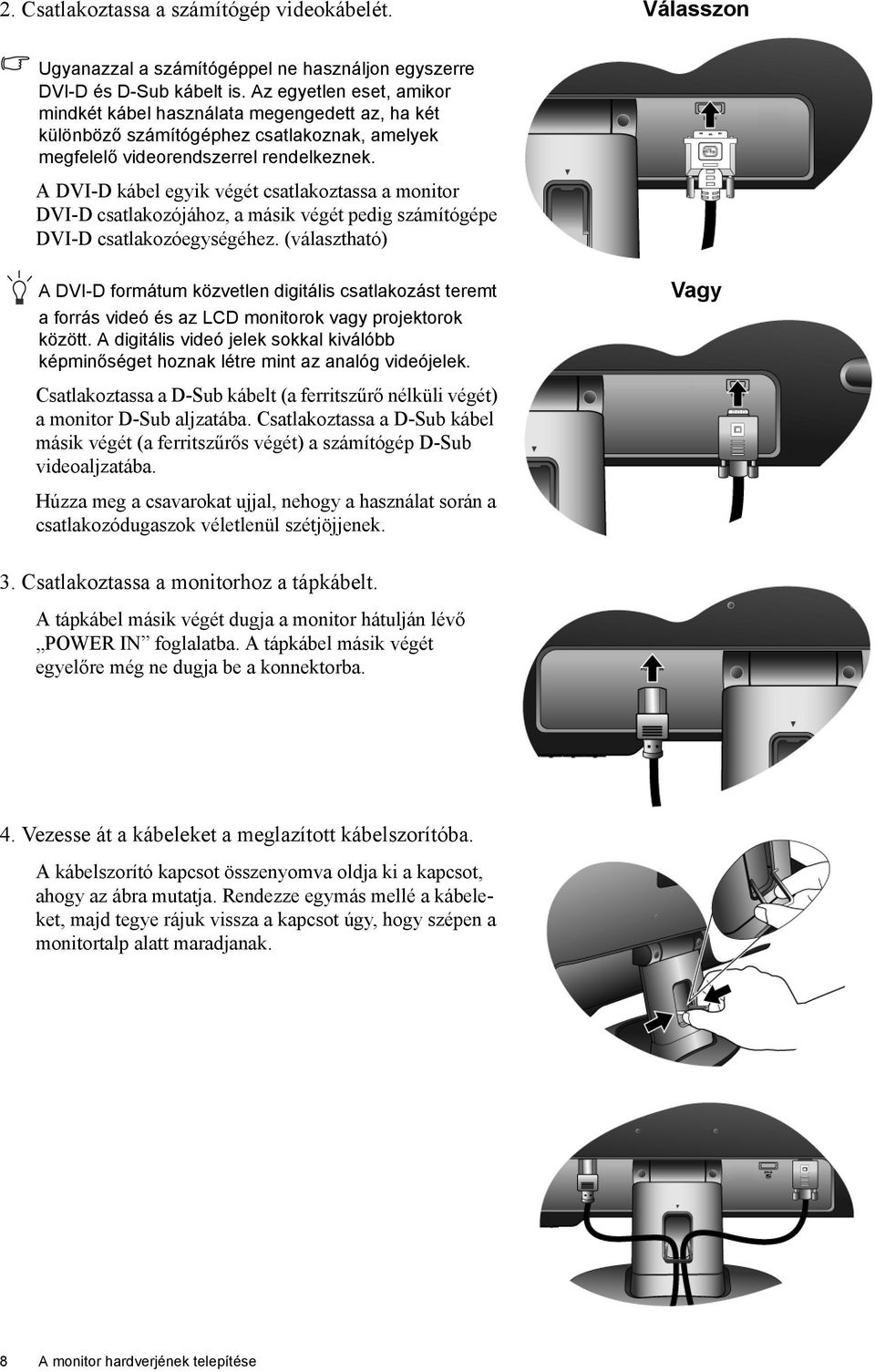 A DVI-D kábel egyik végét csatlakoztassa a monitor DVI-D csatlakozójához, a másik végét pedig számítógépe DVI-D csatlakozóegységéhez.