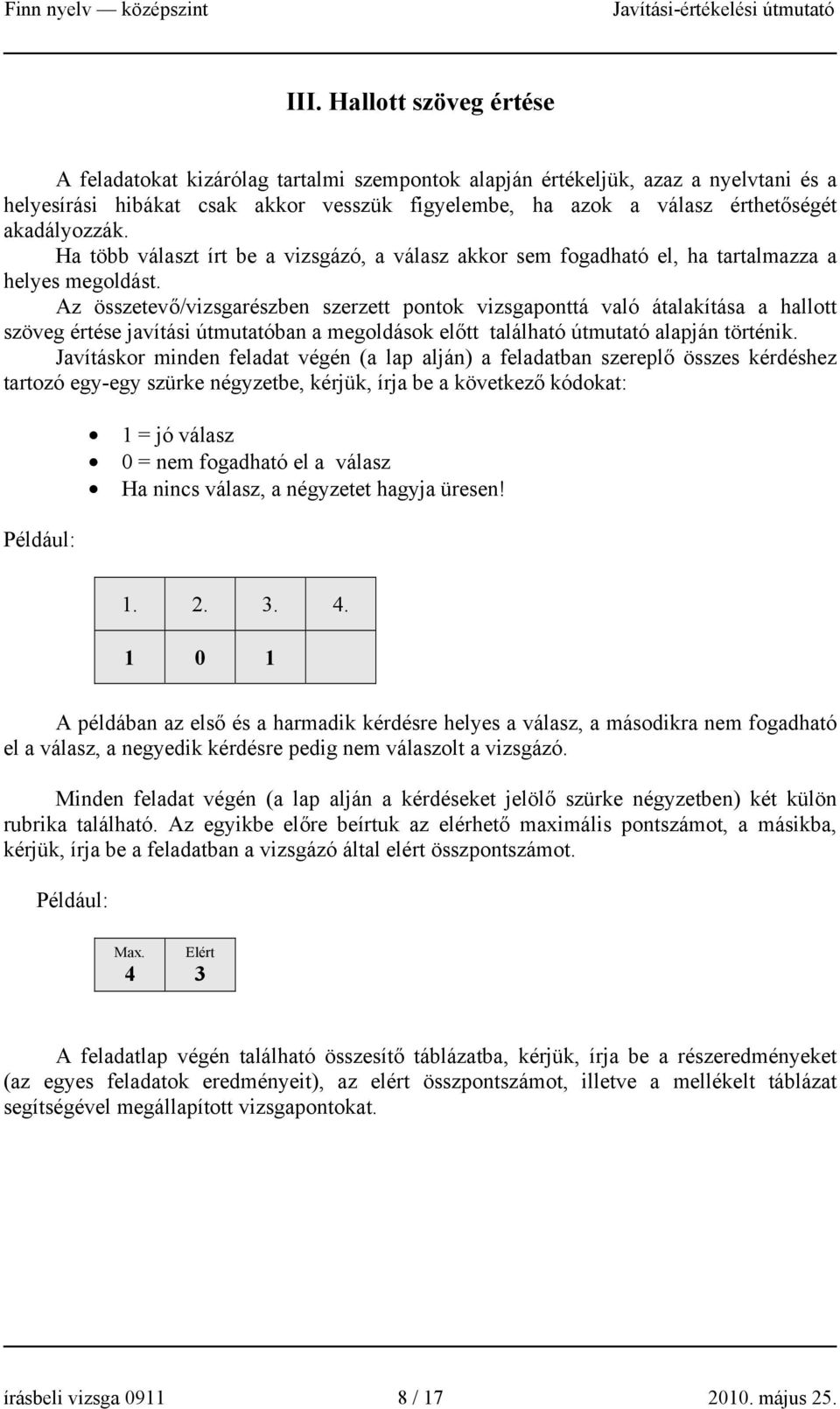 Az összetevő/vizsgarészben szerzett pontok vizsgaponttá való átalakítása a hallott szöveg értése javítási útmutatóban a megoldások előtt található útmutató alapján történik.