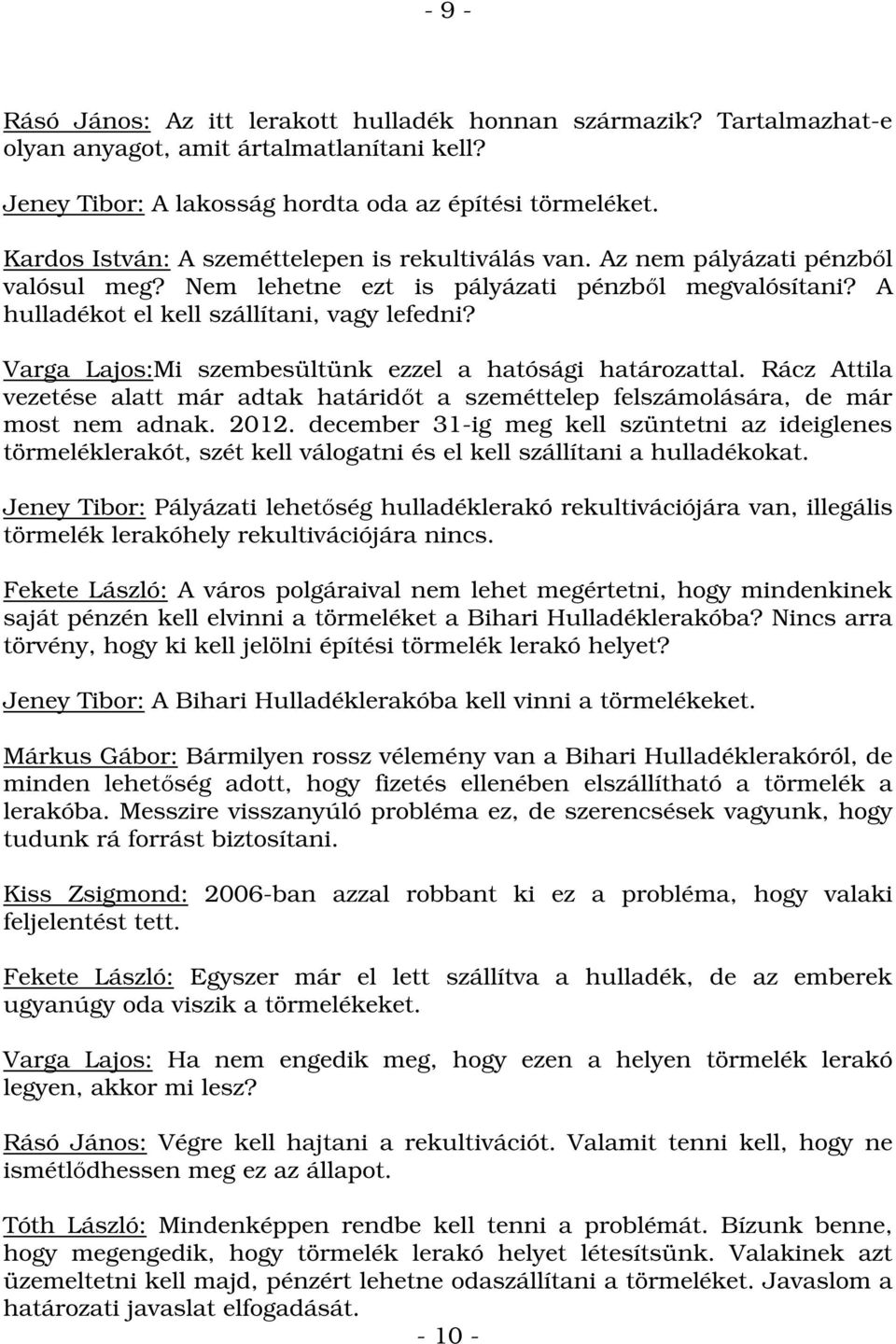 Varga Lajos:Mi szembesültünk ezzel a hatósági határozattal. Rácz Attila vezetése alatt már adtak határidőt a szeméttelep felszámolására, de már most nem adnak. 2012.