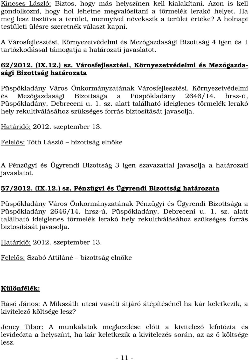 A Városfejlesztési, Környezetvédelmi és Mezőgazdasági Bizottság 4 igen és 1 tartózkodással támogatja a határozati javaslatot. 62/2012. (IX.12.) sz.