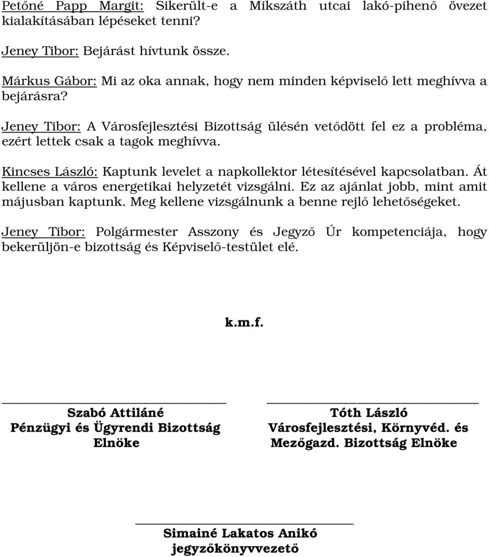 Kincses László: Kaptunk levelet a napkollektor létesítésével kapcsolatban. Át kellene a város energetikai helyzetét vizsgálni. Ez az ajánlat jobb, mint amit májusban kaptunk.