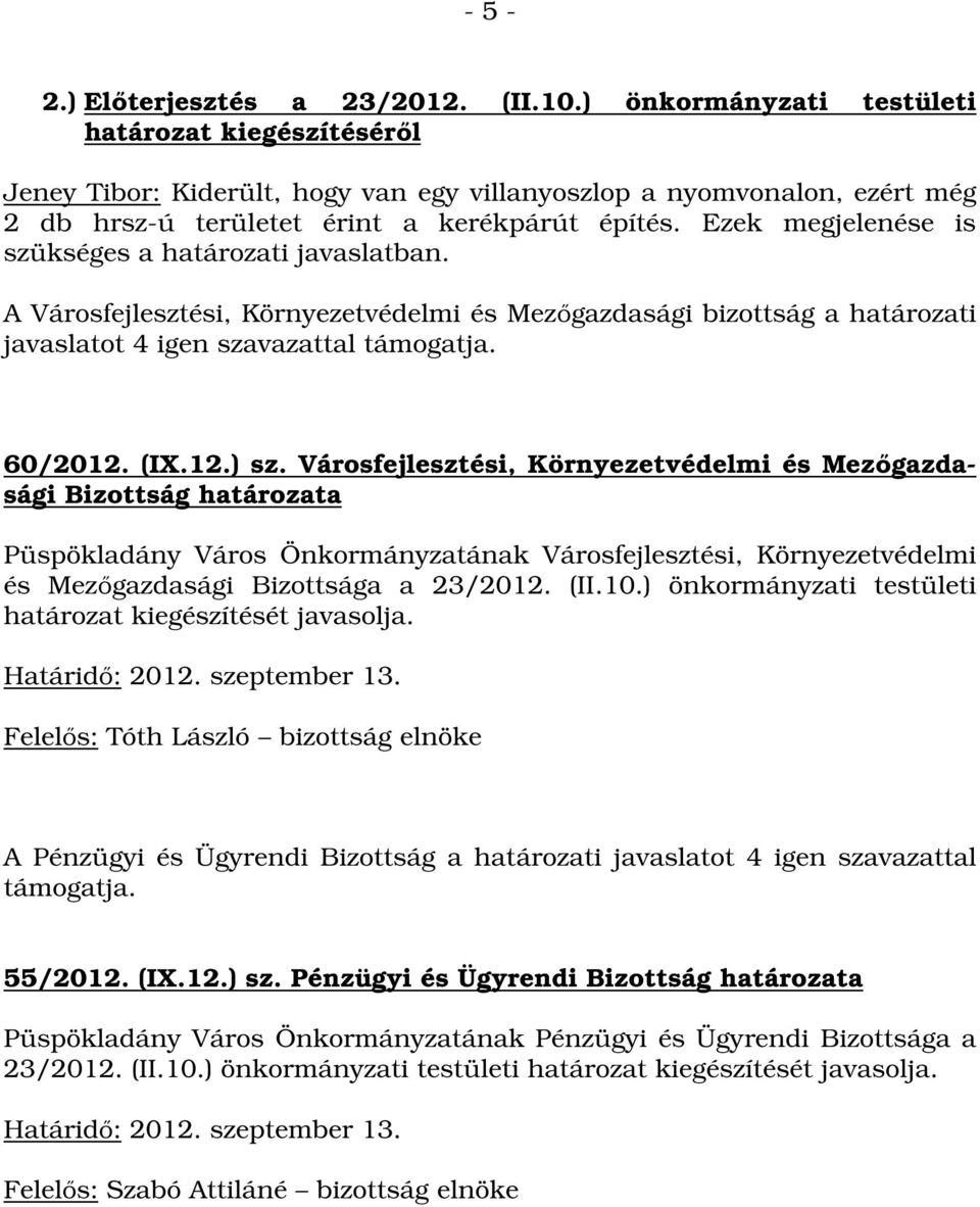 Ezek megjelenése is szükséges a határozati javaslatban. A Városfejlesztési, Környezetvédelmi és Mezőgazdasági bizottság a határozati javaslatot 4 igen szavazattal támogatja. 60/2012. (IX.12.) sz.