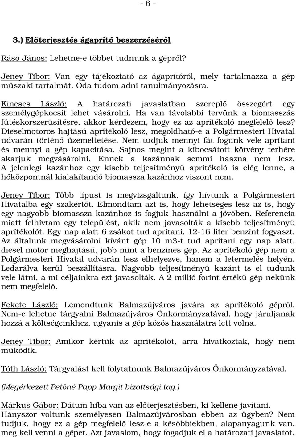 Ha van távolabbi tervünk a biomasszás fűtéskorszerűsítésre, akkor kérdezem, hogy ez az aprítékoló megfelelő lesz?