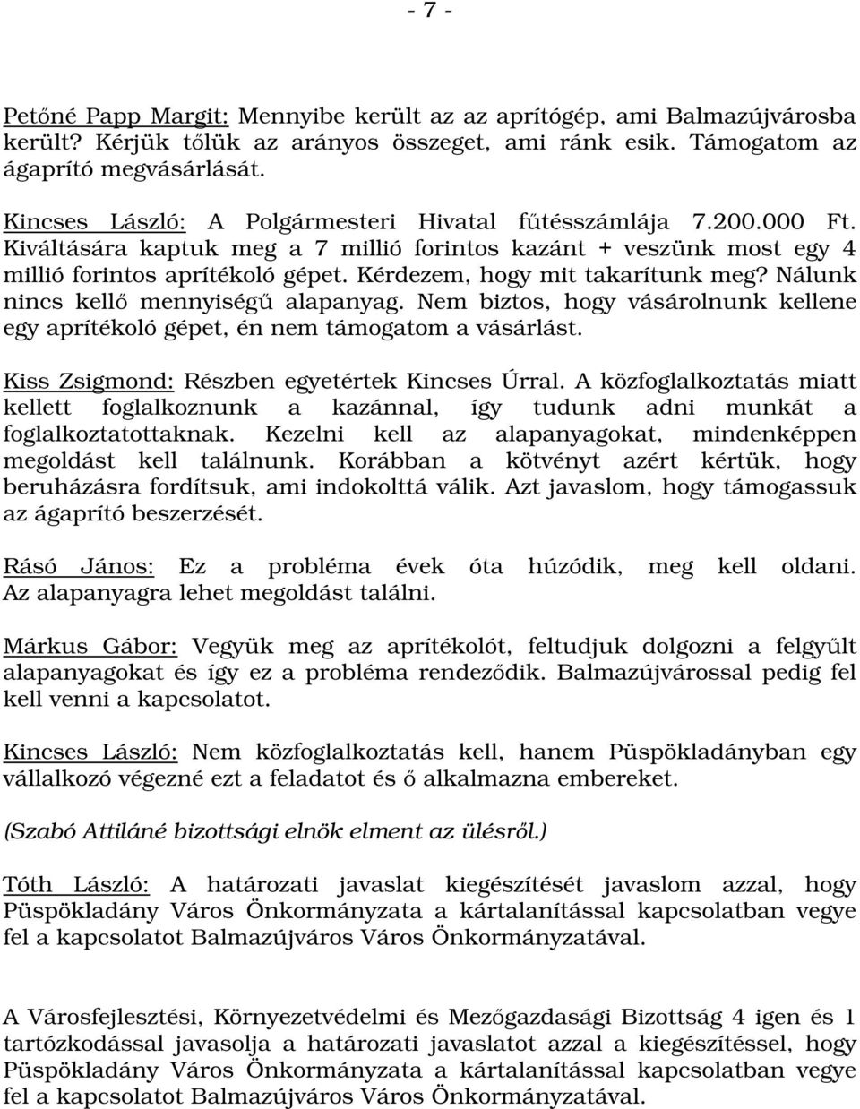 Kérdezem, hogy mit takarítunk meg? Nálunk nincs kellő mennyiségű alapanyag. Nem biztos, hogy vásárolnunk kellene egy aprítékoló gépet, én nem támogatom a vásárlást.