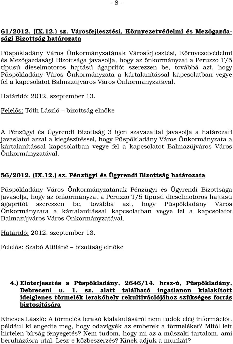 önkormányzat a Peruzzo T/5 típusú dieselmotoros hajtású ágaprítót szerezzen be, továbbá azt, hogy Püspökladány Város Önkormányzata a kártalanítással kapcsolatban vegye fel a kapcsolatot Balmazújváros