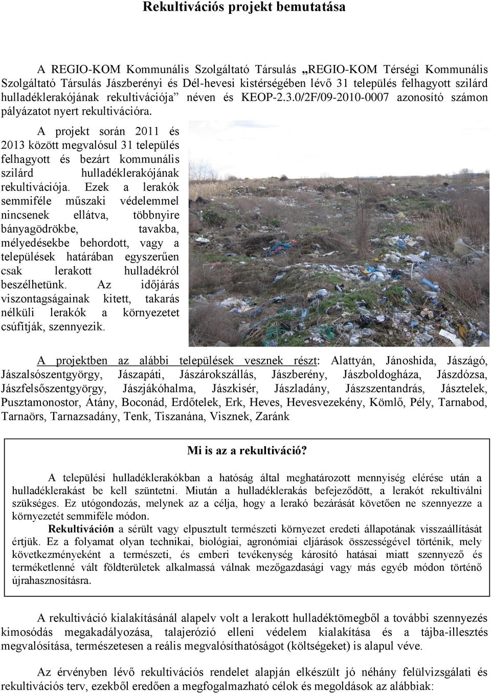 A projekt során 2011 és 2013 között megvalósul 31 település felhagyott és bezárt kommunális szilárd hulladéklerakójának rekultivációja.