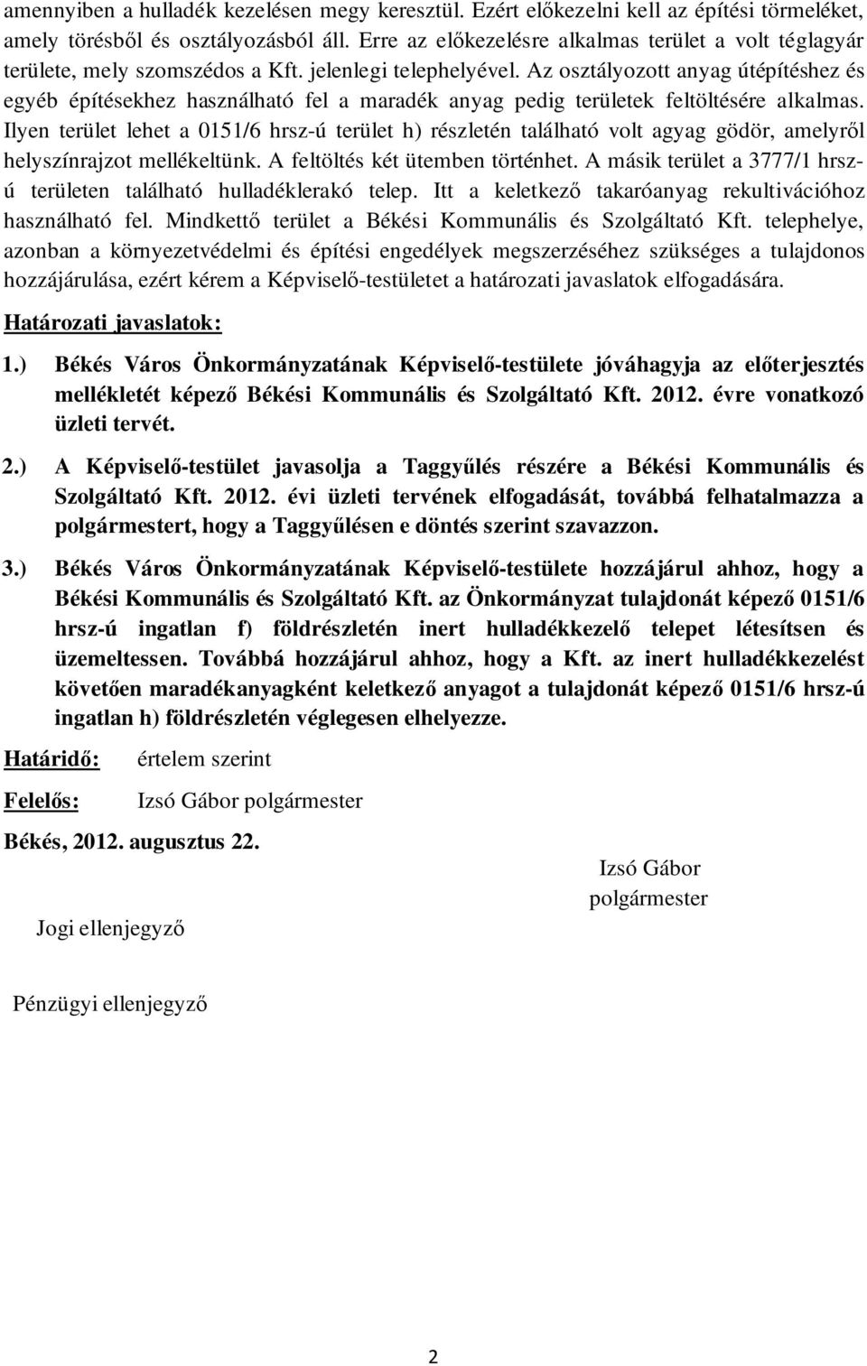 Az osztályozott anyag útépítéshez és egyéb építésekhez használható fel a maradék anyag pedig területek feltöltésére alkalmas.