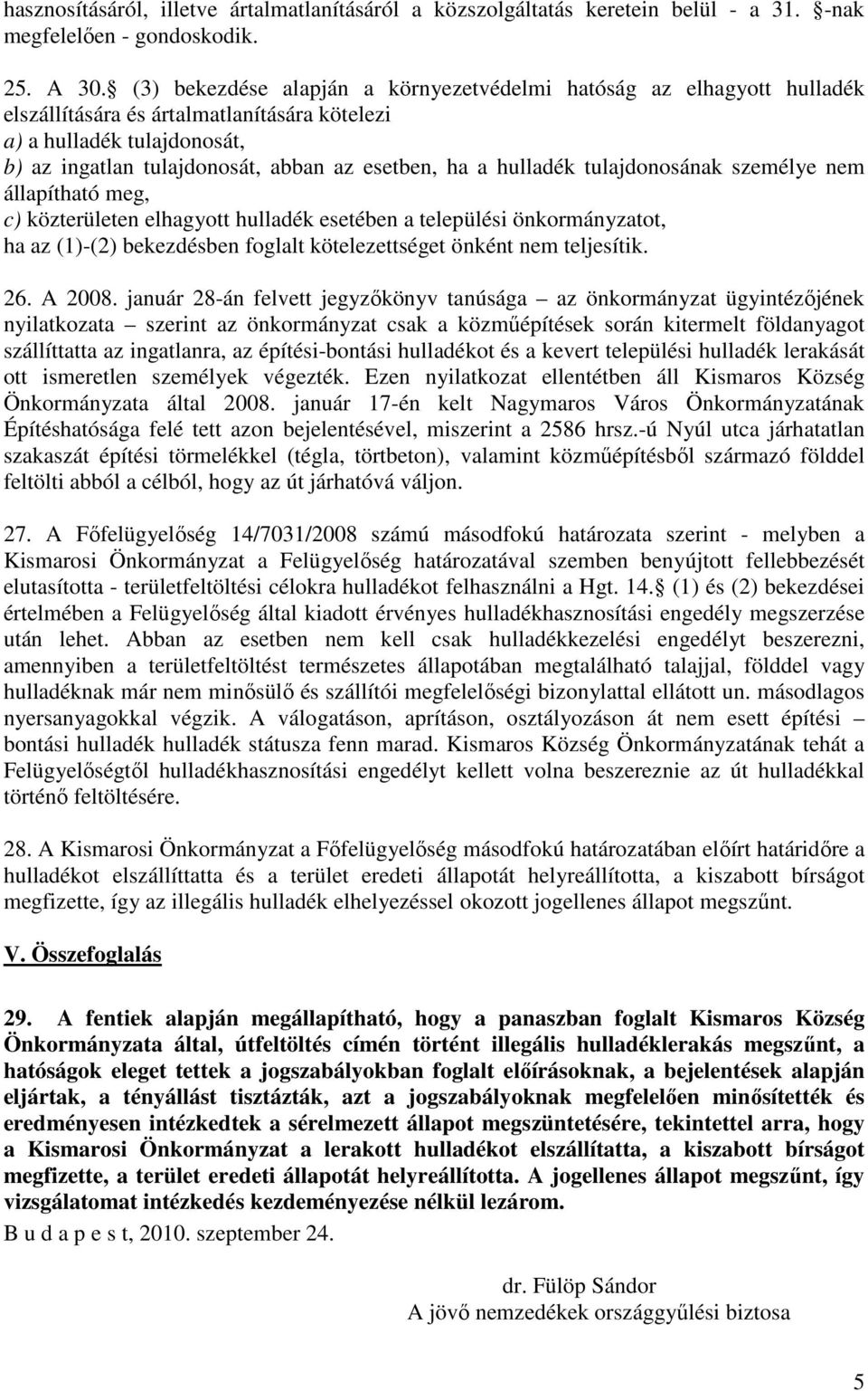 hulladék tulajdonosának személye nem állapítható meg, c) közterületen elhagyott hulladék esetében a települési önkormányzatot, ha az (1)-(2) bekezdésben foglalt kötelezettséget önként nem teljesítik.