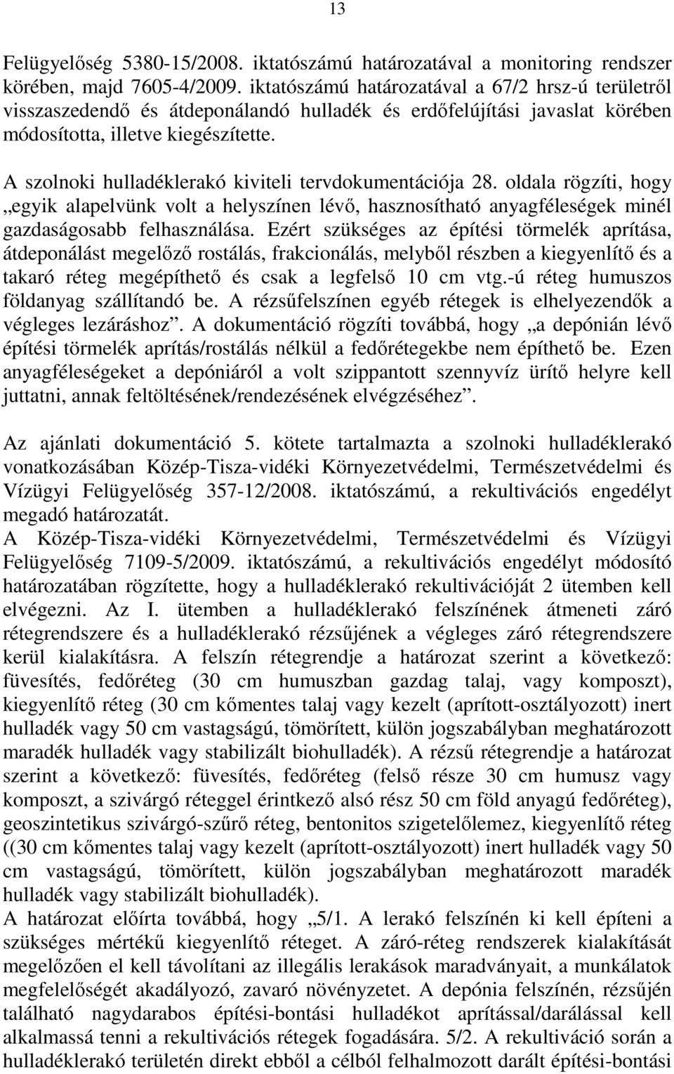 A szolnoki hulladéklerakó kiviteli tervdokumentációja 28. oldala rögzíti, hogy egyik alapelvünk volt a helyszínen lévő, hasznosítható anyagféleségek minél gazdaságosabb felhasználása.